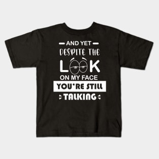 And Yet  Despite the Look on my Face You're Still Talking Kids T-Shirt